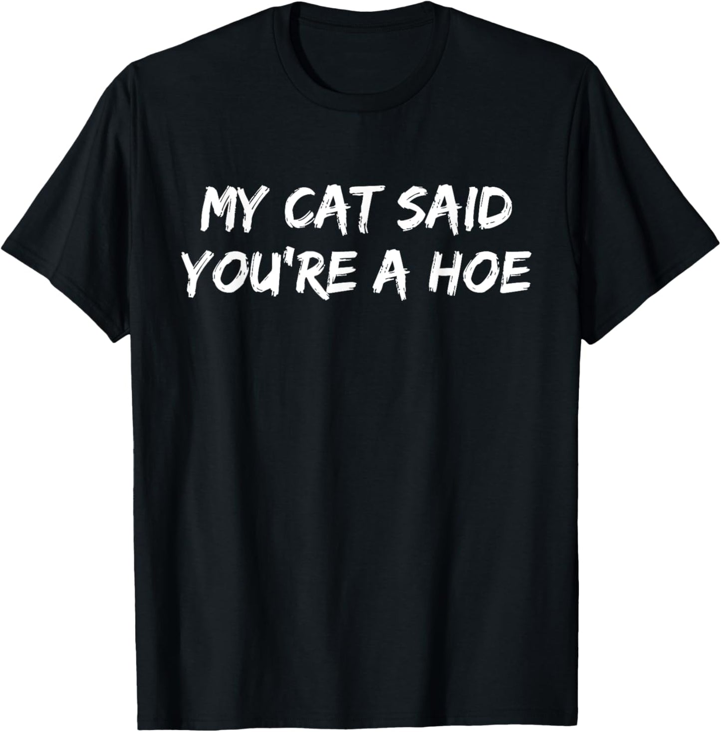 My Cat Said You're A Hoe Funny Quote T-Shirt