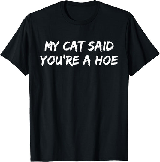 My Cat Said You're A Hoe Funny Quote T-Shirt