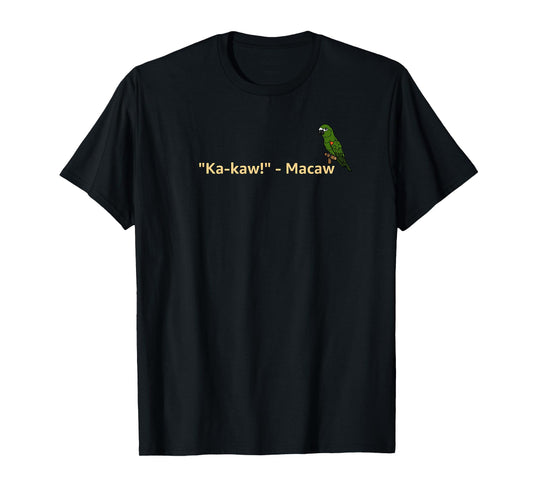 "Ka-Kaw!" - Macaw | Funny Parrot Lover T-Shirt