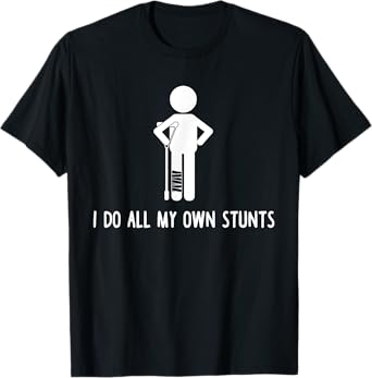 I Do All My Own Stunts Shirt Get Well Gift Funny Injury Leg T-Shirt