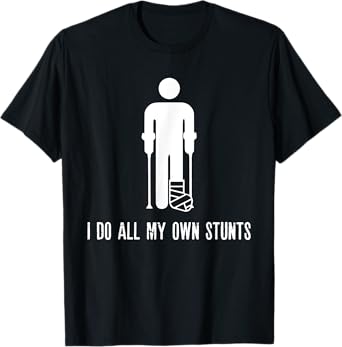I Do All My Own Stunts Funny Injury Recovery Broken Leg Meme T-Shirt