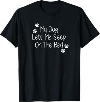My Dog Lets Me Sleep On The Bed Men Women T-Shirt