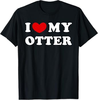 I Love My Otter, I Heart My Otter T-Shirt