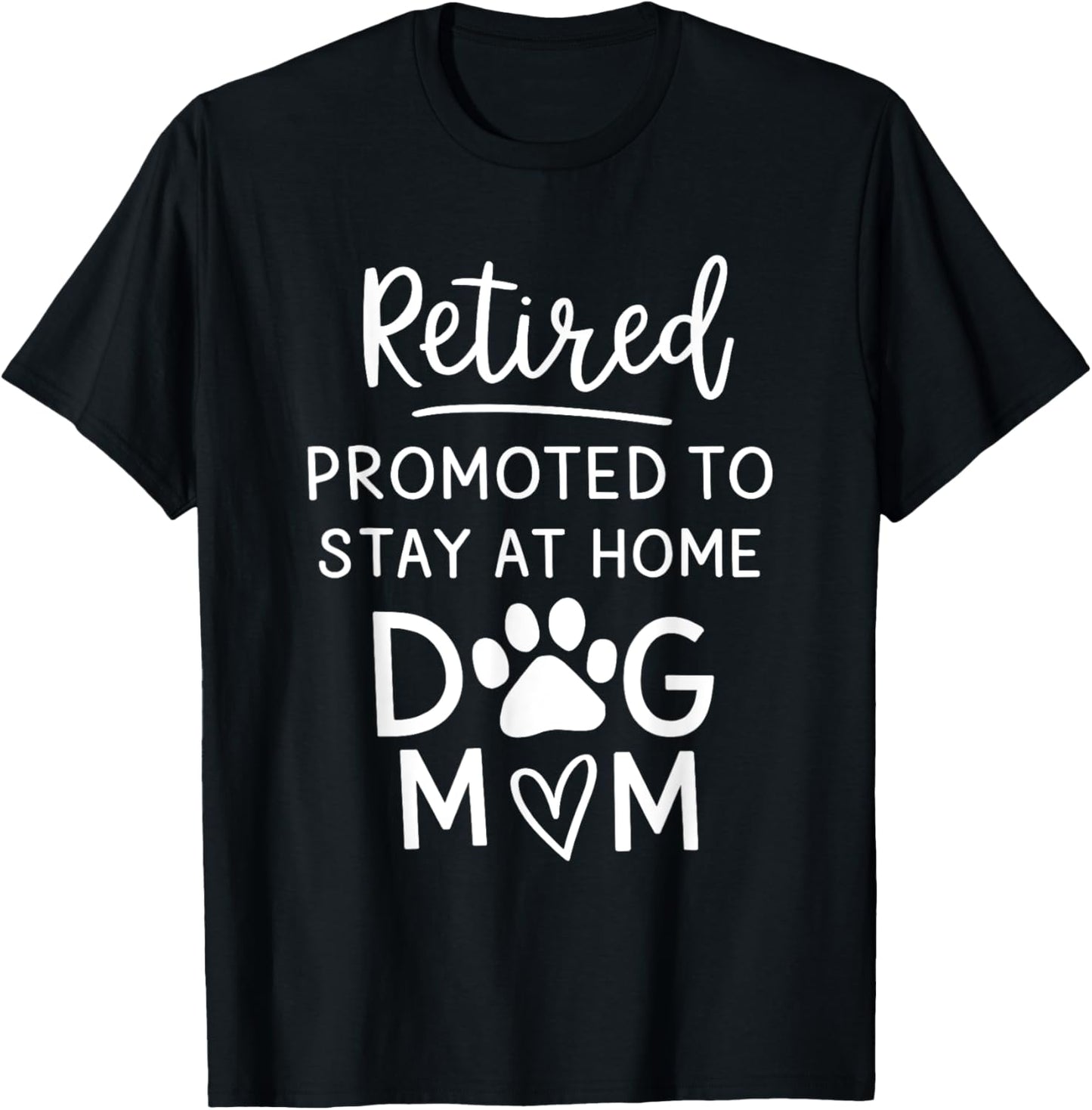 Retired Promoted Stay At Home Dogs Mom Funny Mom Retirement T-Shirt