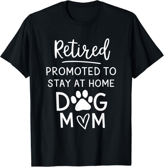 Retired Promoted Stay At Home Dogs Mom Funny Mom Retirement T-Shirt