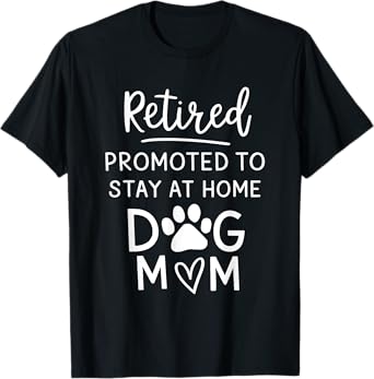 Retired Promoted Stay At Home Dogs Mom Funny Mom Retirement T-Shirt