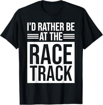 I'd Rather Be At The Race Track T-Shirt