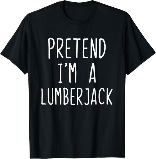 Pretend Im A Lumberjack Costume Halloween Lazy Lumber-Jack T-Shirt