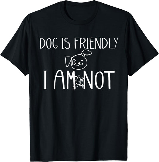 Dog Is Friendly I Am Not T-Shirt