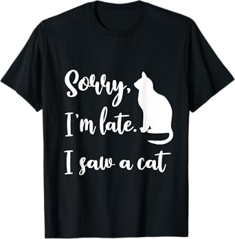Sorry I'm Late I Saw A Cat Funny Tee Cute Kitten Cat Lover T-Shirt