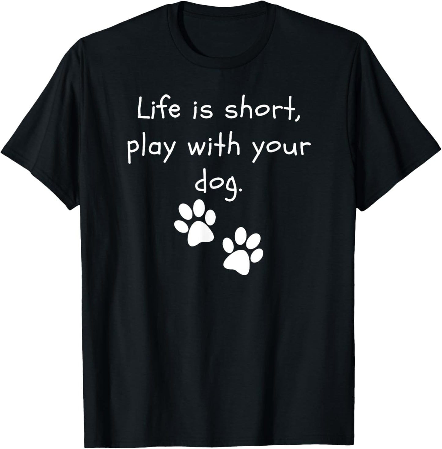 Life is short, play with your dog Dog Lover Funny Dog T-Shirt