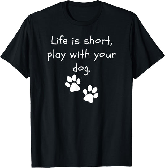 Life is short, play with your dog Dog Lover Funny Dog T-Shirt