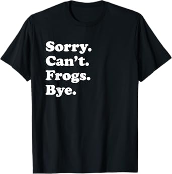 Sorry Can't Frogs Bye - Funny Frogs T-Shirt