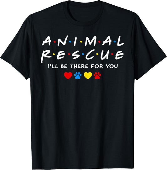 Animal Rescue I'll Be There For You T-Shirt