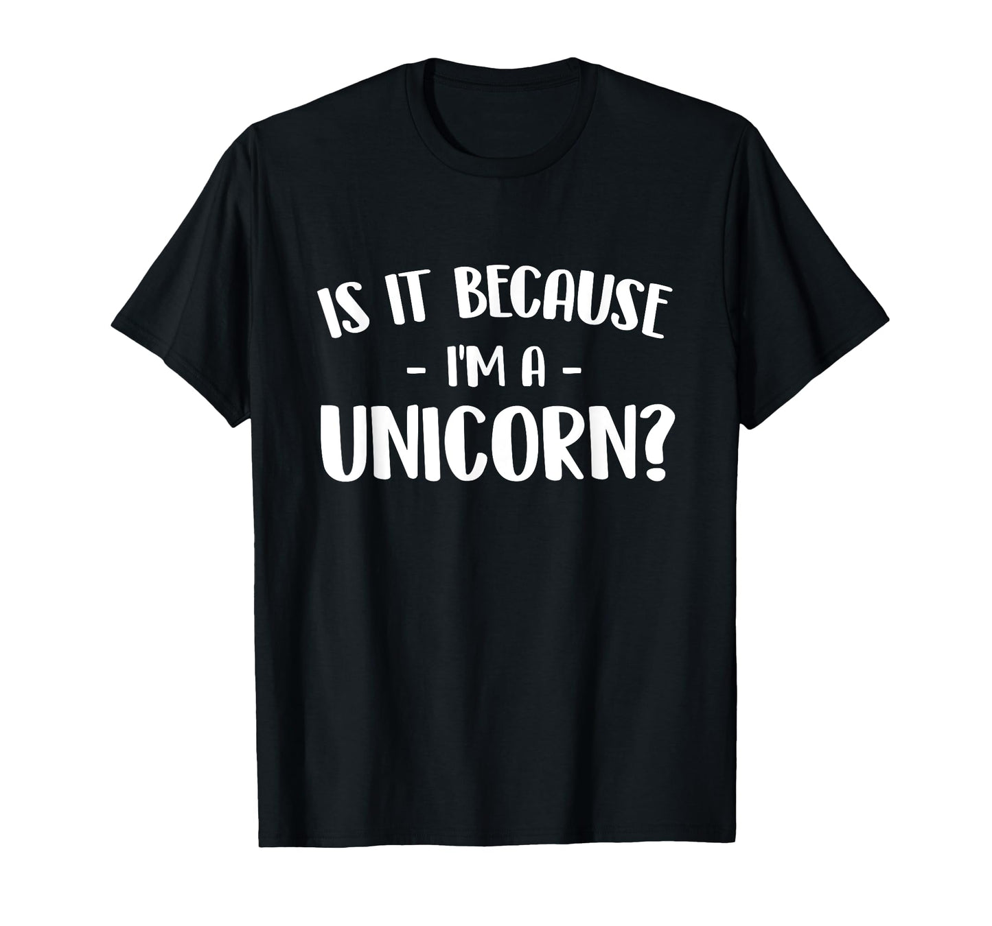 Is It Because I'm A Unicorn - Mystical Creature Magical T-Shirt
