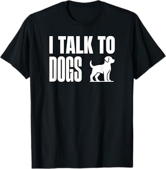 I Talk to Dogs Funny Dog Lover for Pet Owners T-Shirt for Men Women Kids