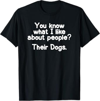 Funny I like about People Their Dogs T-shirt Joke Sarcastic T-Shirt