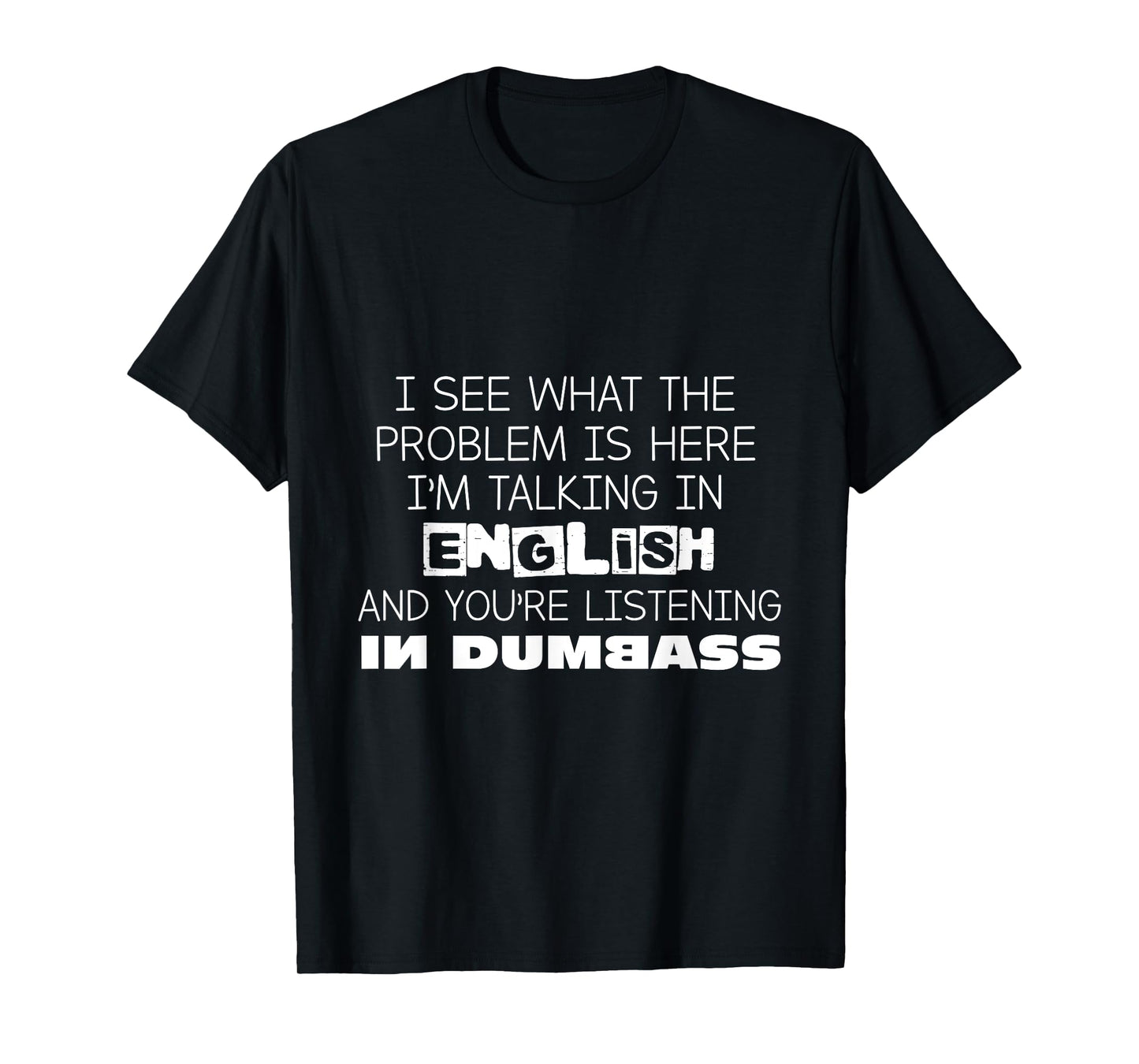 I'm Talking In English And You're Listening In Dumbass Funny T-Shirt