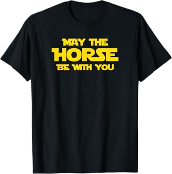 May the Horse Be With You - I Love Riding Horses Shirts T-Shirt