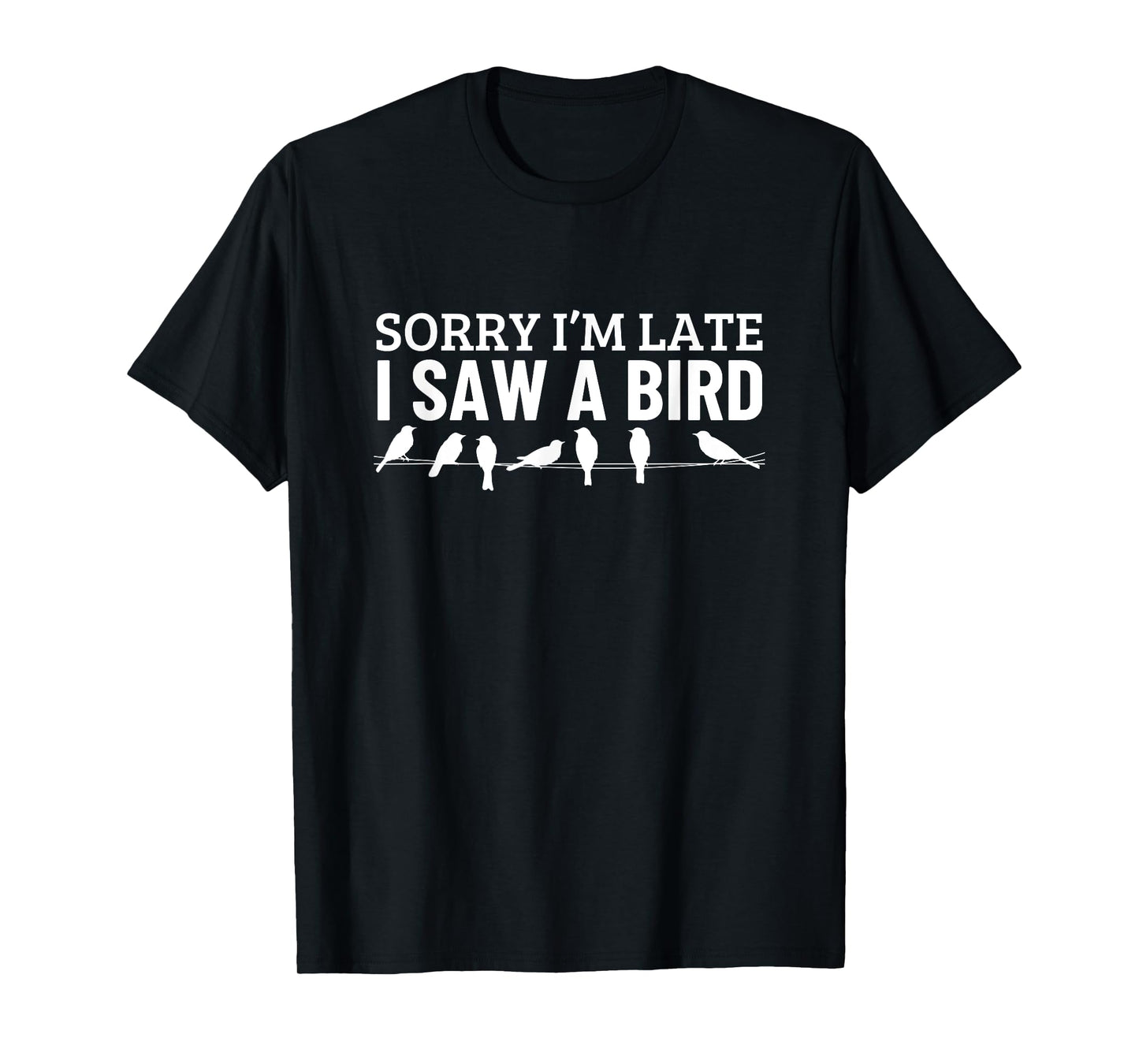 Sorry I'm Late I Saw A Bird Funny Bird Watching T-Shirt