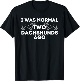 I Was Normal Two Dachshunds Ago - Wiener Dog Badger Dog T-Shirt