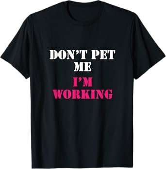 Don't Pet Me I'm Working Funny Service T-shirt T-Shirt