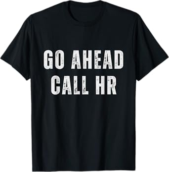 Go Ahead Call HR Funny Work Humor For Office Staff T-Shirt