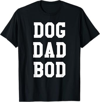 Dog Dad Bod Shirt | Funny Pet Owner Fitness Gym T-Shirt T-Shirt for Men Women Girls Kids