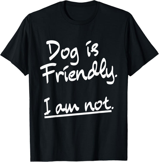 Dog Is Friendly I Am Not Funny Dog Owner Dog Lovers T-Shirt