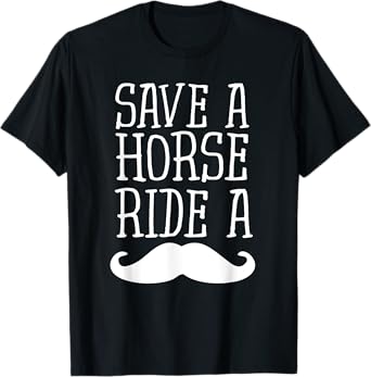 Save A Horse Ride A Mustache - Free Moustache Rides T-Shirt