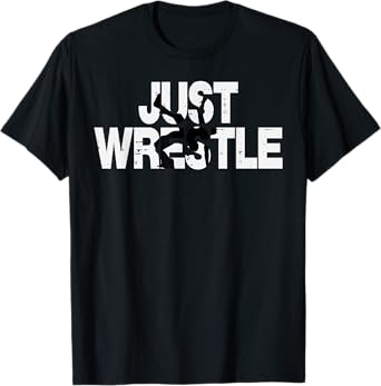 Just Wrestle Funny Wrestling Wrestler Men Boys Kids Women T-Shirt