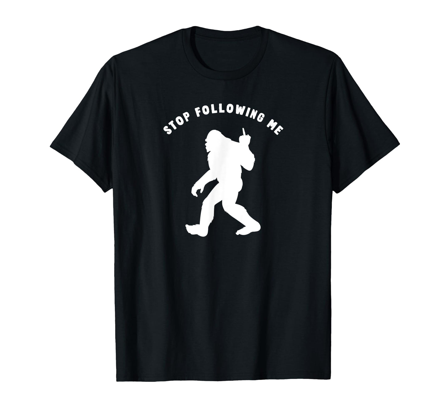 Funny Bigfoot Middle Finger Stop Following Me Sasquatch T-Shirt