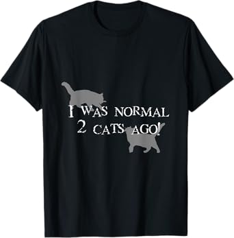 I Was normal 2 cats ago! T-Shirt