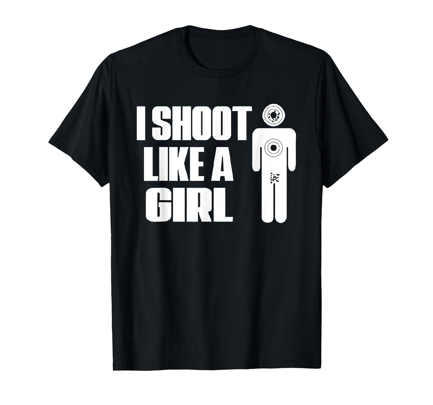 I Shoot Like A Girl - Gun Shooting Funny Gift T-Shirt