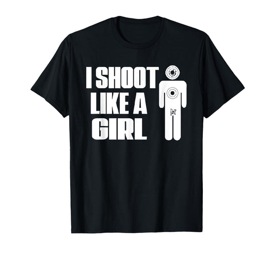 I Shoot Like A Girl - Gun Shooting Funny Gift T-Shirt