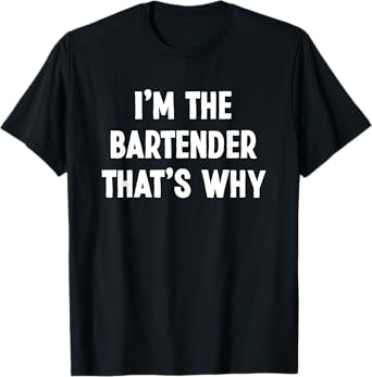 I'm The Bartender That's Why Funny Bartender T-Shirt