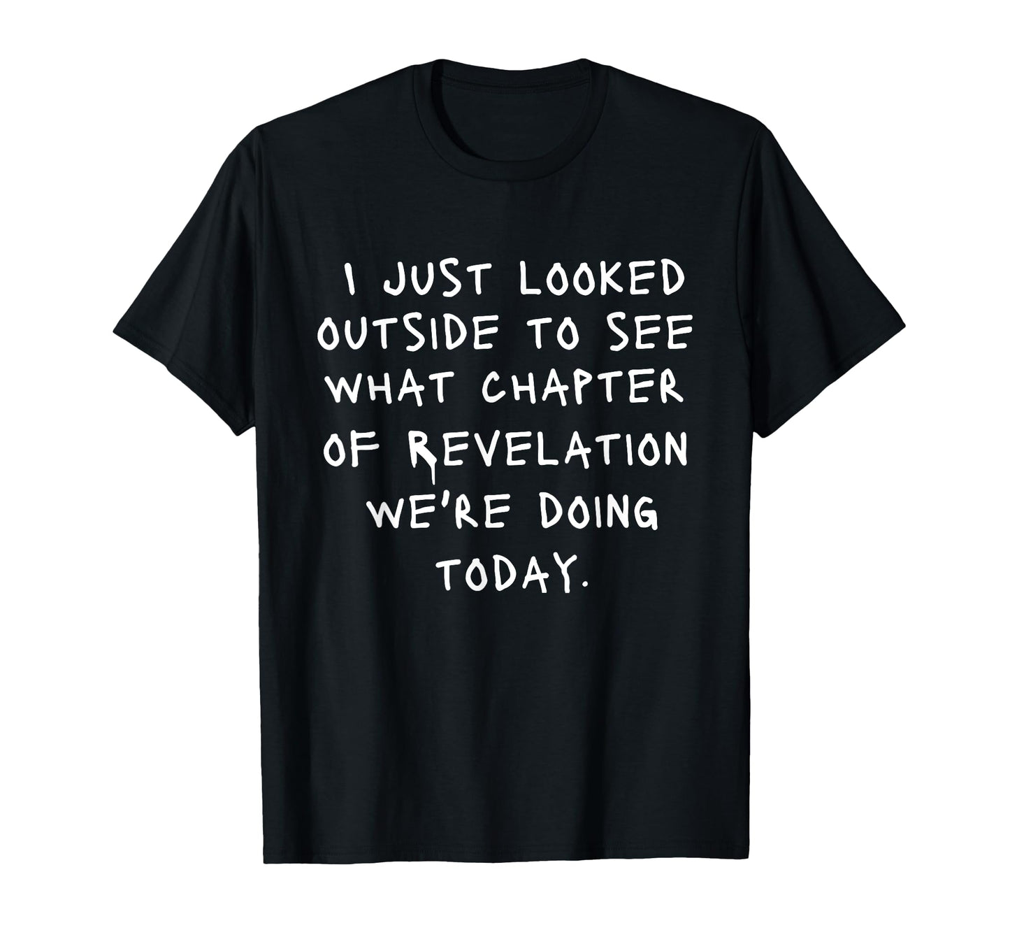 I Just Looked Outside To See What Chapter Of Revelation T-Shirt