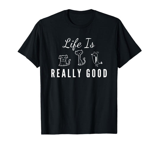 Life Is Really Good Dog Cat Bird Animal Lover Gift for Kids T-Shirt