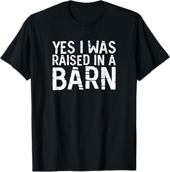 Yes I Was Raised In A Barn Funny Horse Cattle Farm or Ranch T-Shirt