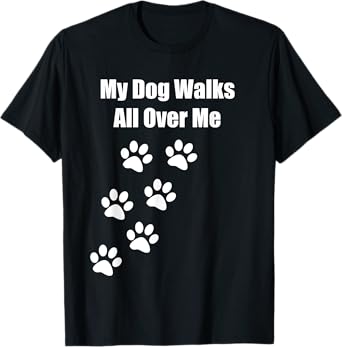 My Dog Walks All Over Me Funny Pet Lover Men Women Kids T-Shirt