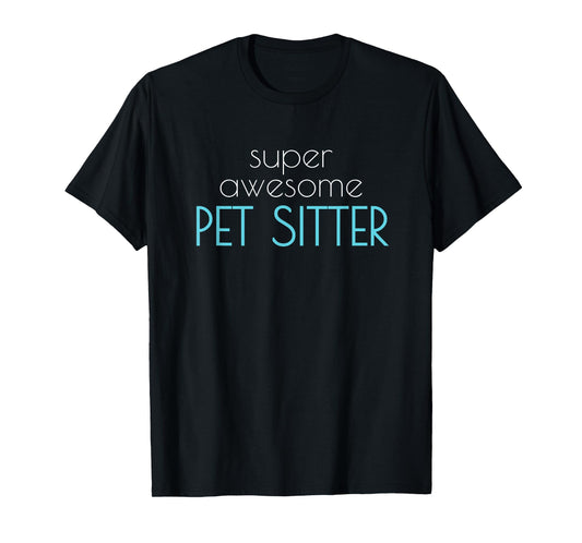 Super Awesome Pet Sitter T-shirt Dog Cat Walker Men Women T-Shirt