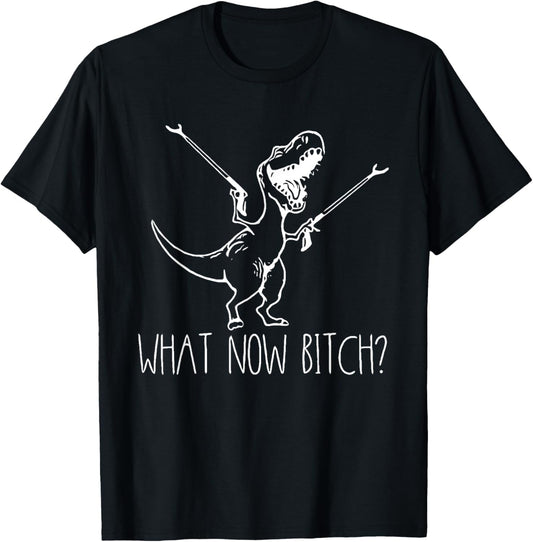 What Now Bich Funny T Rex Dinosaur Saying Quote Men Women T-Shirt
