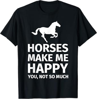horses make me happy you not so much - funny horse lover tee T-Shirt