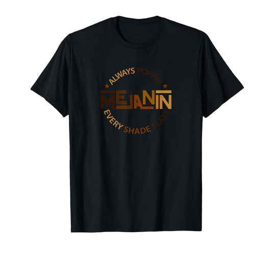 Always Poppin with Melanin - Every Shade Slays- Black T-Shirt