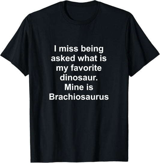 Funny dinosaur Brachiosaurus. I miss being asked what is my T-Shirt