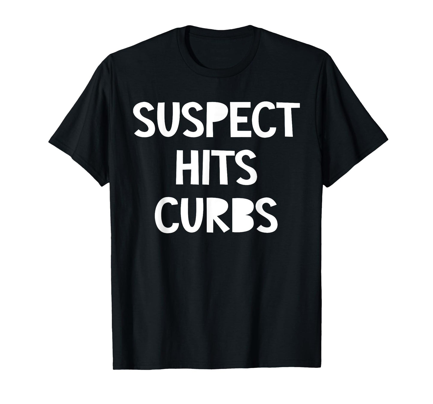 Suspect Hits Curbs Shirt Funny Saying Quote For Men Women T-Shirt