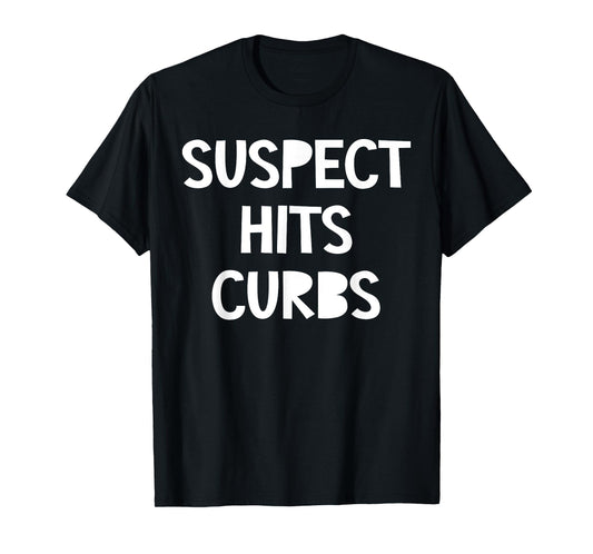 Suspect Hits Curbs Shirt Funny Saying Quote For Men Women T-Shirt