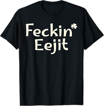 Feckin' Eejit St Patricks Day Ireland Irish Slang Funny T-Shirt