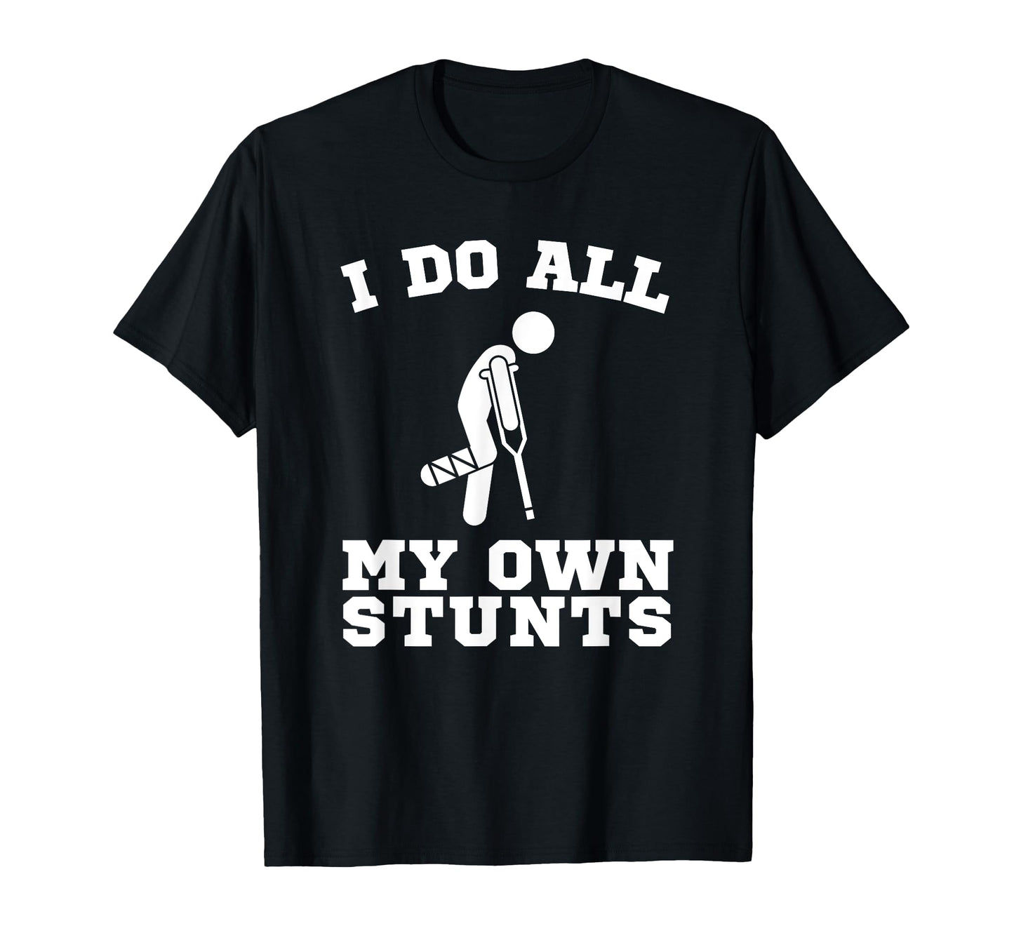I Do My Own Stunts Leg Get Well Soon Funny Crutches Gift T-Shirt