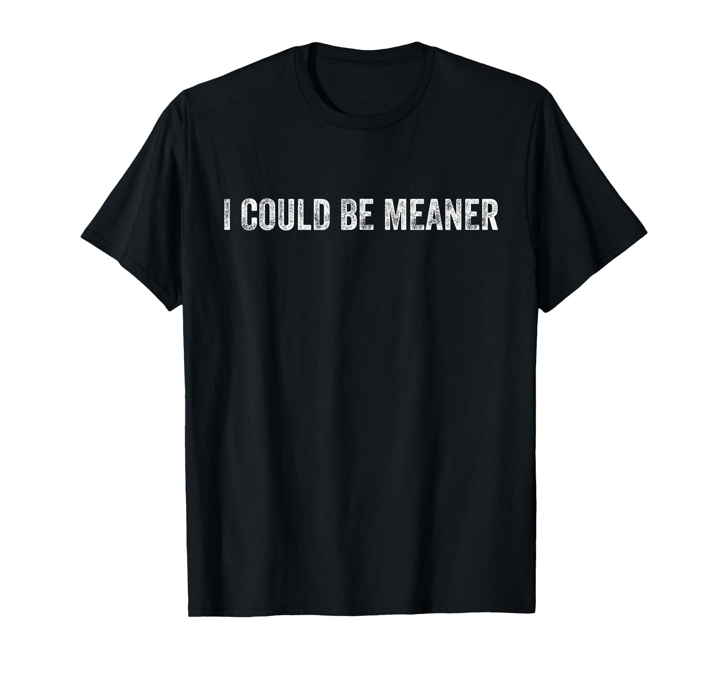 I Could Be Meaner Funny Saying Quote For Men Women T-Shirt